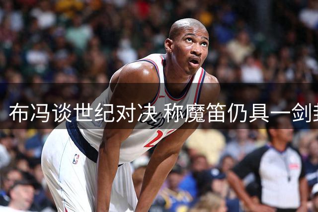 布冯谈世纪对决 称魔笛仍具一剑封喉威力