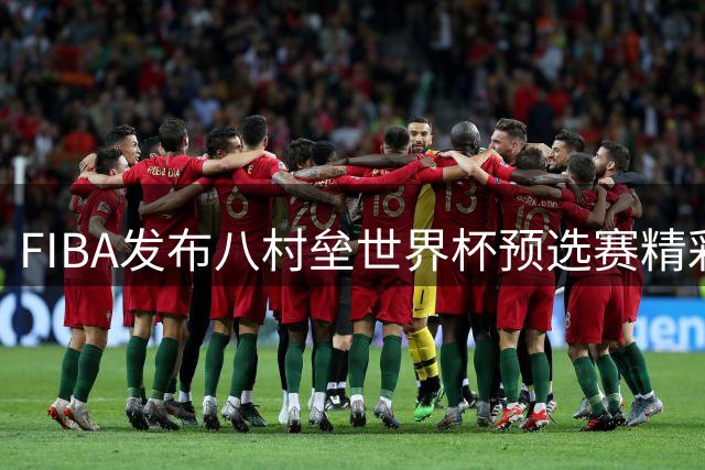 FIBA发布八村垒世界杯预选赛精彩集锦 配文暗指快船
